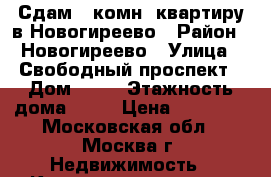  Сдам 1 комн. квартиру в Новогиреево › Район ­ Новогиреево › Улица ­ Свободный проспект › Дом ­ 28 › Этажность дома ­ 14 › Цена ­ 30 000 - Московская обл., Москва г. Недвижимость » Квартиры аренда   . Московская обл.